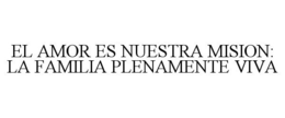 EL AMOR ES NUESTRA MISION: LA FAMILIA PLENAMENTE VIVA - official mark drawing from the USPTO record