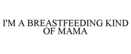 I'M A BREASTFEEDING KIND OF MAMA - official mark drawing from the USPTO record