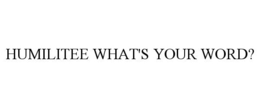 HUMILITEE WHAT'S YOUR WORD? - official mark drawing from the USPTO record