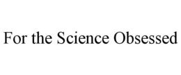 FOR THE SCIENCE OBSESSED - official mark drawing from the USPTO record