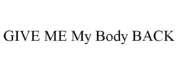 GIVE ME MY BODY BACK - official mark drawing from the USPTO record