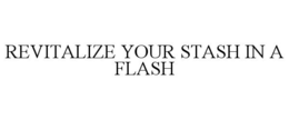 REVITALIZE YOUR STASH IN A FLASH - official mark drawing from the USPTO record