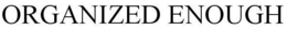 ORGANIZED ENOUGH - official mark drawing from the USPTO record
