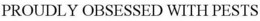 PROUDLY OBSESSED WITH PESTS - official mark drawing from the USPTO record