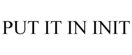 PUT IT IN INIT - official mark drawing from the USPTO record