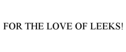 FOR THE LOVE OF LEEKS! - official mark drawing from the USPTO record