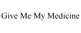 GIVE ME MY MEDICINE - official mark drawing from the USPTO record