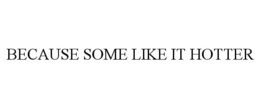 BECAUSE SOME LIKE IT HOTTER - official mark drawing from the USPTO record