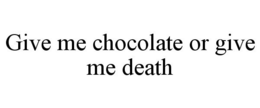 GIVE ME CHOCOLATE OR GIVE ME DEATH - official mark drawing from the USPTO record