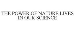 THE POWER OF NATURE LIVES IN OUR SCIENCE - official mark drawing from the USPTO record