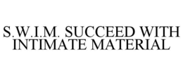 S.W.I.M. SUCCEED WITH INTIMATE MATERIAL - official mark drawing from the USPTO record