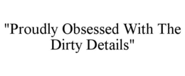 "PROUDLY OBSESSED WITH THE DIRTY DETAILS" - official mark drawing from the USPTO record