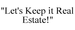 "LET'S KEEP IT REAL ESTATE!" - official mark drawing from the USPTO record