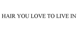 HAIR YOU LOVE TO LIVE IN - official mark drawing from the USPTO record