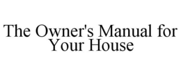 THE OWNER'S MANUAL FOR YOUR HOUSE - official mark drawing from the USPTO record
