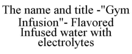THE NAME AND TITLE -"GYM INFUSION"- FLAVORED INFUSED WATER WITH ELECTROLYTES - official mark drawing from the USPTO record