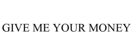GIVE ME YOUR MONEY - official mark drawing from the USPTO record