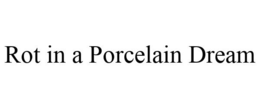 ROT IN A PORCELAIN DREAM - official mark drawing from the USPTO record