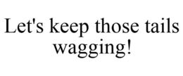 LET'S KEEP THOSE TAILS WAGGING! - official mark drawing from the USPTO record