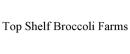 TOP SHELF BROCCOLI FARMS - official mark drawing from the USPTO record