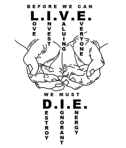 BEFORE WE CAN L.I.V.E. LOVE INVEST VALUING EVERYONE WE MUST D.I.E. DESTROY IGNORANT ENERGY - official mark drawing from the USPTO record