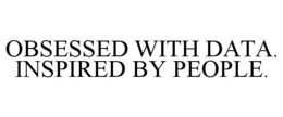 OBSESSED WITH DATA. INSPIRED BY PEOPLE. - official mark drawing from the USPTO record