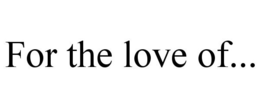 FOR THE LOVE OF... - official mark drawing from the USPTO record