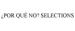 ¿POR QUÉ NO? SELECTIONS - official mark drawing from the USPTO record