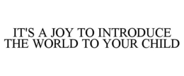 IT'S A JOY TO INTRODUCE THE WORLD TO YOUR CHILD - official mark drawing from the USPTO record