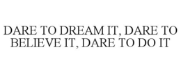 DARE TO DREAM IT, DARE TO BELIEVE IT, DARE TO DO IT - official mark drawing from the USPTO record