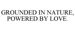 GROUNDED IN NATURE, POWERED BY LOVE. - official mark drawing from the USPTO record