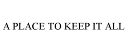 A PLACE TO KEEP IT ALL - official mark drawing from the USPTO record