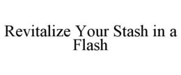 REVITALIZE YOUR STASH IN A FLASH - official mark drawing from the USPTO record