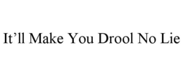 IT'LL MAKE YOU DROOL NO LIE - official mark drawing from the USPTO record