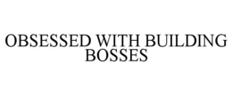 OBSESSED WITH BUILDING BOSSES - official mark drawing from the USPTO record
