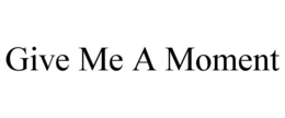 GIVE ME A MOMENT - official mark drawing from the USPTO record