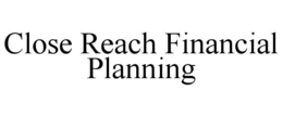 CLOSE REACH FINANCIAL PLANNING - official mark drawing from the USPTO record