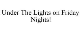 UNDER THE LIGHTS ON FRIDAY NIGHTS! - official mark drawing from the USPTO record
