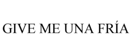 GIVE ME UNA FRÍA - official mark drawing from the USPTO record