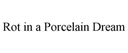 ROT IN A PORCELAIN DREAM - official mark drawing from the USPTO record