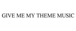 GIVE ME MY THEME MUSIC - official mark drawing from the USPTO record