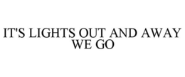 IT'S LIGHTS OUT AND AWAY WE GO - official mark drawing from the USPTO record