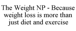 THE WEIGHT NP - BECAUSE WEIGHT LOSS IS MORE THAN JUST DIET AND EXERCISE - official mark drawing from the USPTO record