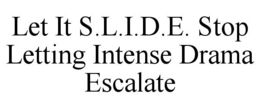 LET IT S.L.I.D.E. STOP LETTING INTENSE DRAMA ESCALATE - official mark drawing from the USPTO record