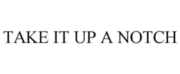 TAKE IT UP A NOTCH - official mark drawing from the USPTO record