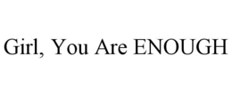 GIRL, YOU ARE ENOUGH - official mark drawing from the USPTO record