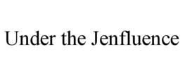 UNDER THE JENFLUENCE - official mark drawing from the USPTO record