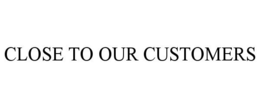 CLOSE TO OUR CUSTOMERS - official mark drawing from the USPTO record