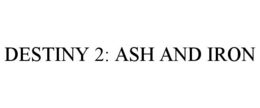 DESTINY 2: ASH AND IRON - official mark drawing from the USPTO record