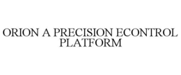 ORION A PRECISION ECONTROL PLATFORM - official mark drawing from the USPTO record